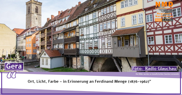 Gera - Ort, Licht, Farbe – in Erinnerung an Ferdinand Menge (1876-1962)&quot;